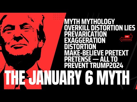 The Mythology of January 6: All to Prevent Trump2024