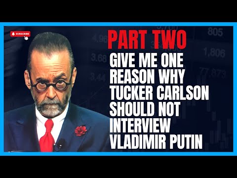 Part Two: Give Me One Good Reason Why Tucker Carlson Should Not Interview Vladimir Putin