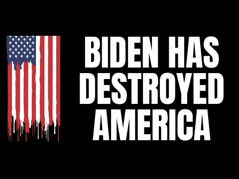 Biden Has Destroyed America
