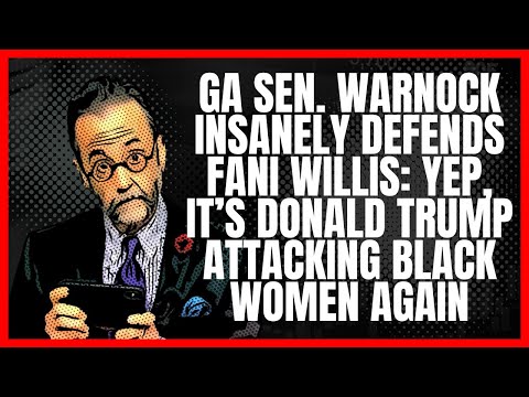 GA Sen. Warnock Insanely Defends Fani Willis: Yep, It’s Donald Trump Attacking Black Women Again