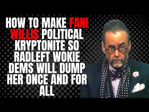 How to Make Fani Willis Political Kryptonite So RadLeft Wokie Dems Will Dump Her Once and For All