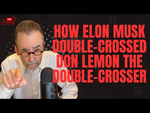 How Elon Musk Double Crossed Don Lemon the Double Crosser