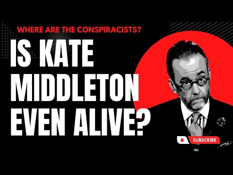 Is Kate Middleton Even Alive?