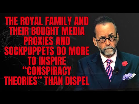 The Royal Family’s Bought Media Sockpuppets Do More To Inspire “Conspiracy Theories” Than Dispel