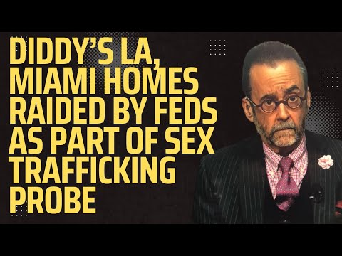 Diddy’s LA, Miami Homes Raided By Feds As Part of Sex Trafficking Probe