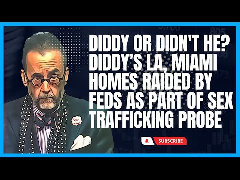 Diddy or Didn't He? Diddy’s LA, Miami Homes Raided By Feds As Part of Sex Trafficking Probe
