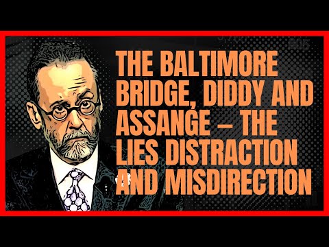 The Baltimore Key Bridge, Diddy and Assange — The Lies Distraction and Misdirection