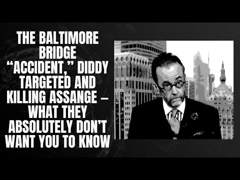 The Baltimore Bridge “Accident,” Diddy Targeted & Killing Assange — What They Don’t Want You to Know