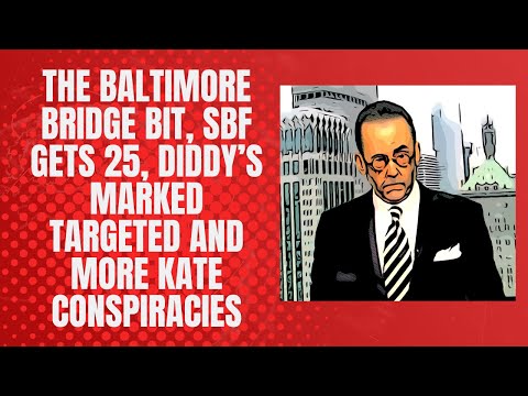 WTF! SBF Gets 25, Diddy Targeted, Key Bridge “Accident” Lunacy & Kate Conspiracy Theories