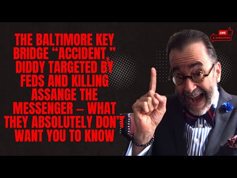 The Baltimore Key Bridge “Accident,” Feds Target Diddy and Killing the Messenger Assange