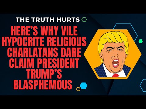 Here’s Why Vile Hypocrite Religious Charlatans Dare Claim President Trump’s Blasphemous