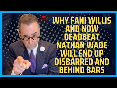 Why Fani Willis and Now Deadbeat Nathan Wade Will End Up Disbarred and Behind Bars