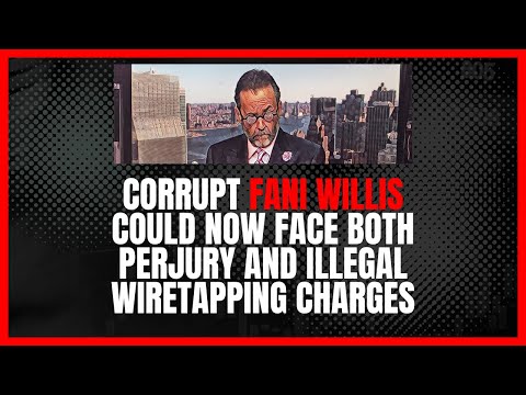 Corrupt Fani Willis Could Now Face Both Perjury and Illegal Wiretapping Charges