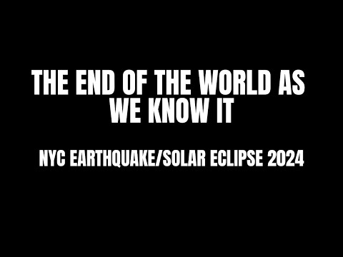 The End of the World As We Know It (NYC Earthquake/Solar Eclipse 2024)
