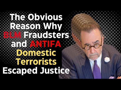 The Obvious Reason Why BLM Fraudsters and ANTIFA Domestic Terrorists Escaped Justice