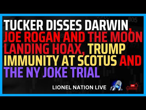 Tucker Disses Darwin, Joe Rogan and the Moon Landing Hoax, Trump Immunity and the NY Joke Trial