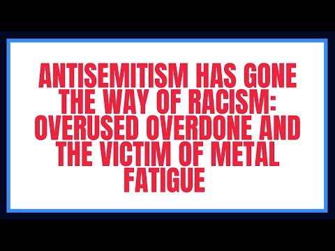 Antisemitism Has Gone the Way of Racism: Overused Overdone and the Victim of Metal fatigue