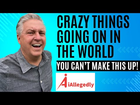 Crazy Things Going on In the World - You Can’t Make This Up!