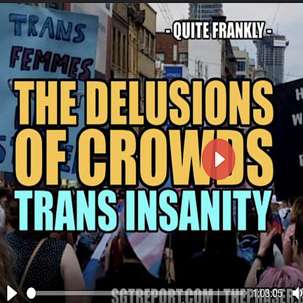 THE DELUSIONS OF TRANS INSANITY -- QUITE FRANKLY