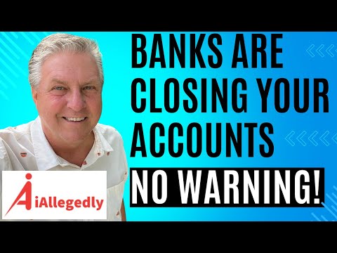Banks Are Closing Your Accounts! - Without Warning