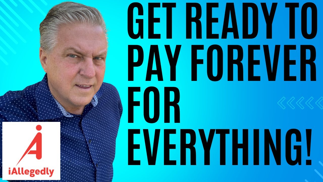 Get Ready to Pay Forever for Everything