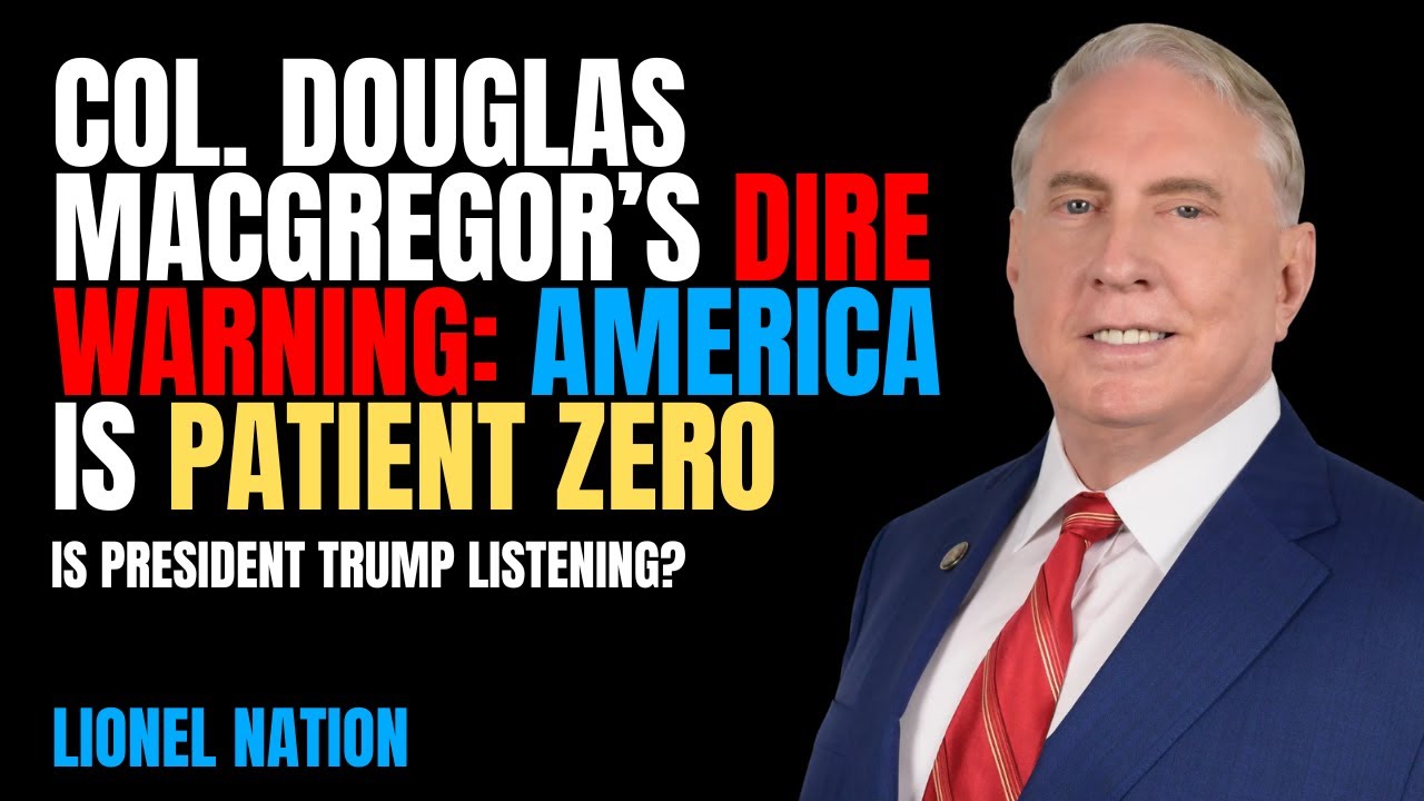 Col. Douglas Macgregor’s Dire Warning: America Is Patient Zero