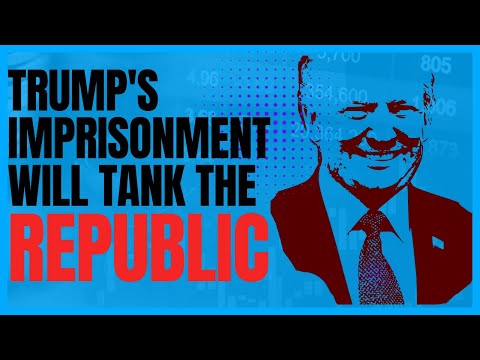 If Trump's Imprisoned the Republic Will Tank