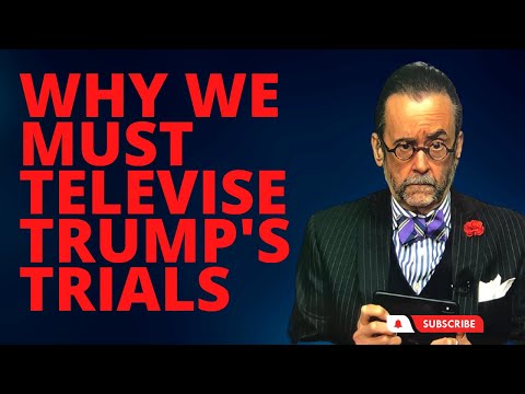 Why All Trump’s Trials Must and Should Be Televised