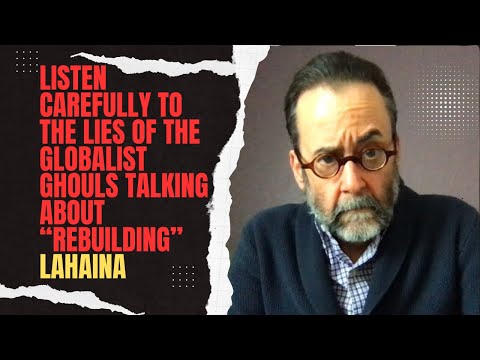 Listen Carefully to The Lies of the Evil Globalist Jackal Ghouls Talking About “Rebuilding” Lahaina