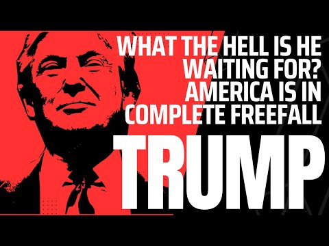 What's Trump Waiting For? America's in Freefall and Our Collapse Is Imminent