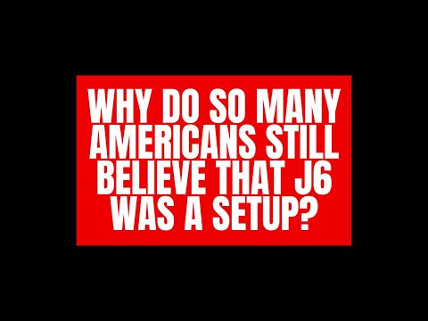 Why So Many Americans Still Believe J6 Was A Set-Up