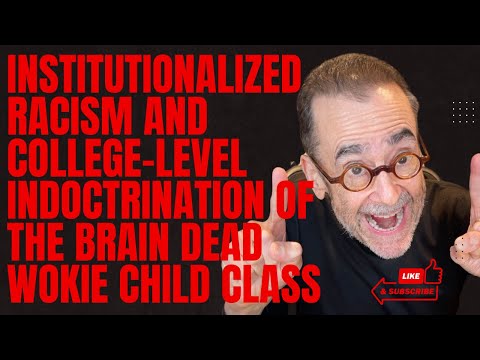 Institutionalized Racism and College-Level Indoctrination of the Brain Dead Wokie Child Class